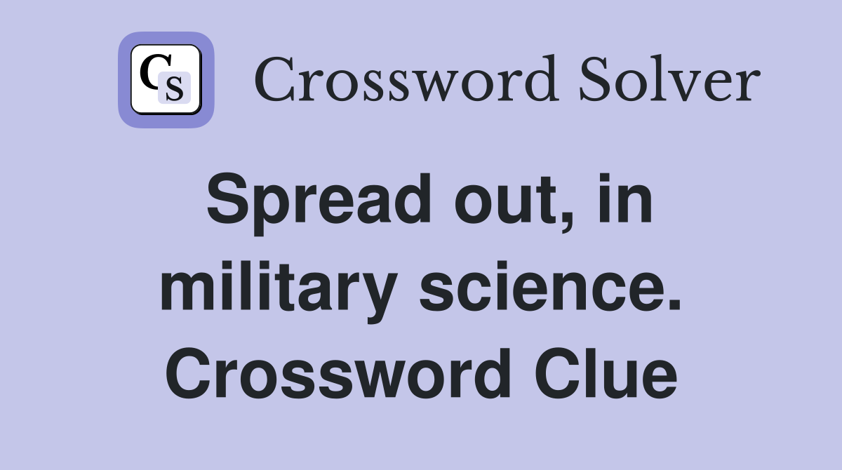 Spread out, in military science. Crossword Clue Answers Crossword